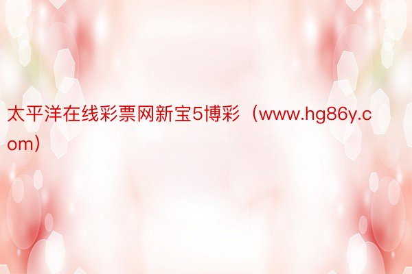 太平洋在线彩票网新宝5博彩（www.hg86y.com）