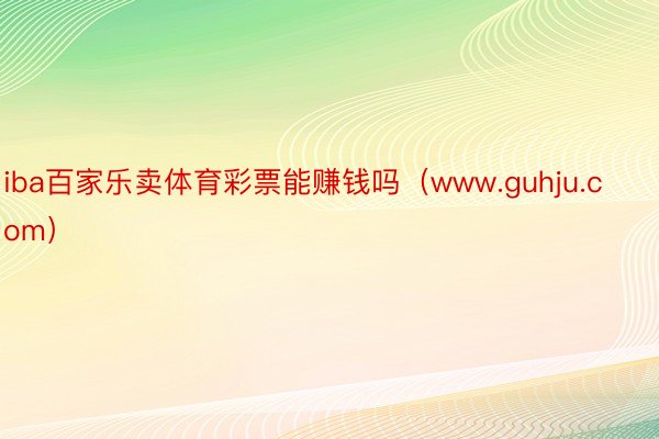 iba百家乐卖体育彩票能赚钱吗（www.guhju.com）