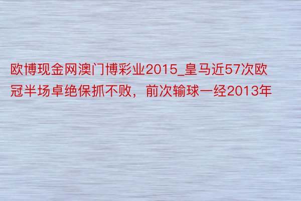 欧博现金网澳门博彩业2015_皇马近57次欧冠半场卓绝保抓不败，前次输球一经2013年