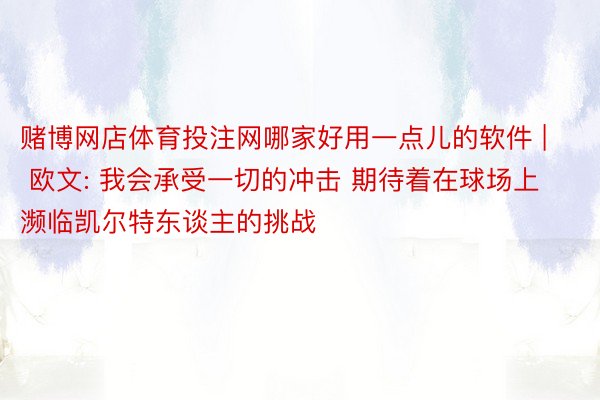 赌博网店体育投注网哪家好用一点儿的软件 | 欧文: 我会承受一切的冲击 期待着在球场上濒临凯尔特东谈主的挑战