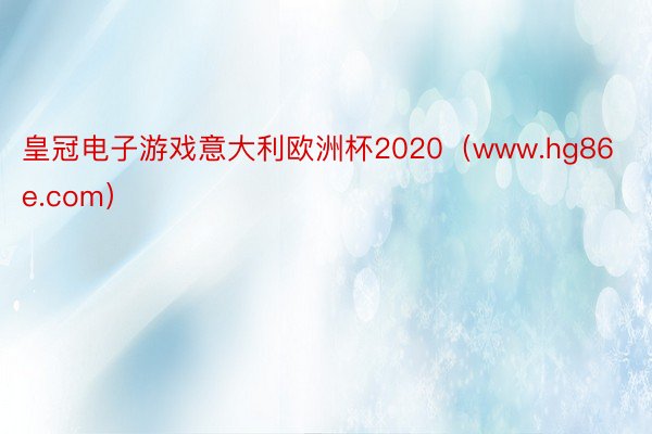 皇冠电子游戏意大利欧洲杯2020（www.hg86e.com）