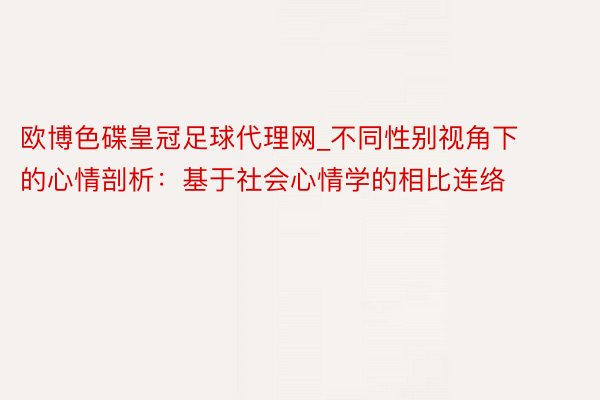 欧博色碟皇冠足球代理网_不同性别视角下的心情剖析：基于社会心情学的相比连络