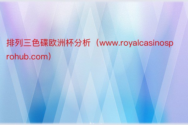 排列三色碟欧洲杯分析（www.royalcasinosprohub.com）